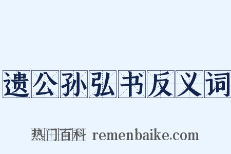 遗公孙弘书反义词是什么意思的图片